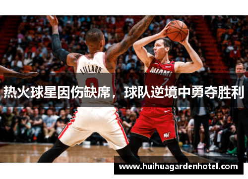 热火球星因伤缺席，球队逆境中勇夺胜利